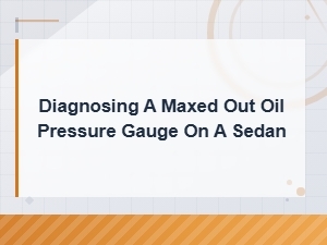 Diagnosing a Maxed Out Oil Pressure Gauge on Your Sedan