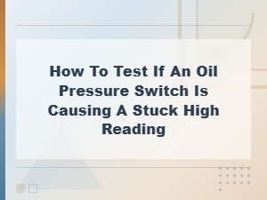 How to Test an Oil Pressure Switch for a Stuck High Gauge Reading