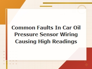 Common Faults in Car Oil Pressure Sensor Wiring Causing High Readings