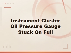 Instrument Cluster Oil Pressure Gauge Stuck on Full
