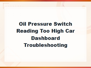 Oil Pressure Switch Reading Too High Car Dashboard Troubleshooting