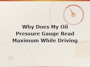 Why Does My Oil Pressure Gauge Read Maximum While Driving
